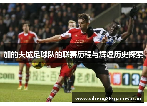 加的夫城足球队的联赛历程与辉煌历史探索