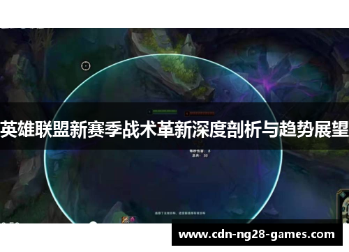英雄联盟新赛季战术革新深度剖析与趋势展望 英雄联盟新赛季战术革新深度剖析与趋势展望